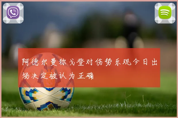 阿德尔曼称戈登对伤势乐观今日出场决定被认为正确