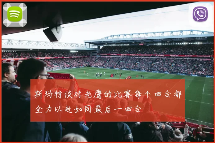 斯玛特谈对老鹰的比赛每个回合都全力以赴如同最后一回合