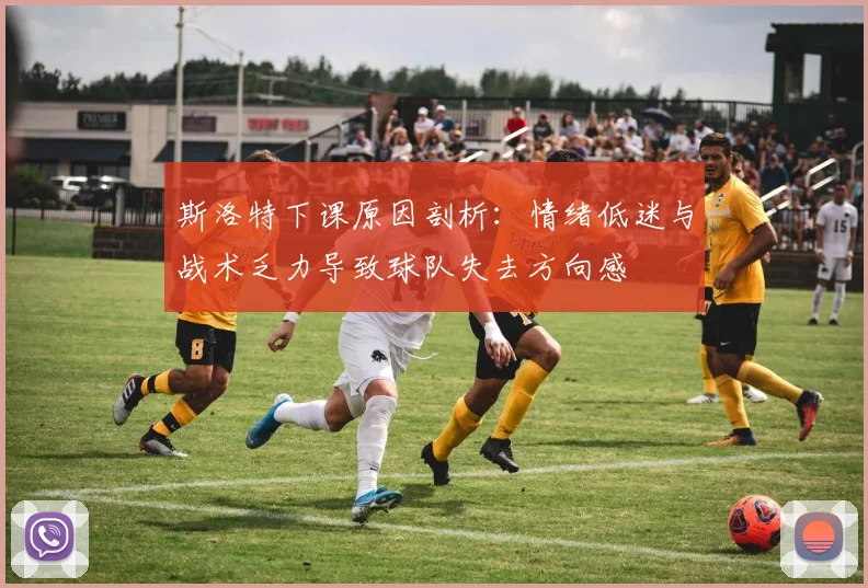 斯洛特下课原因剖析：情绪低迷与战术乏力导致球队失去方向感