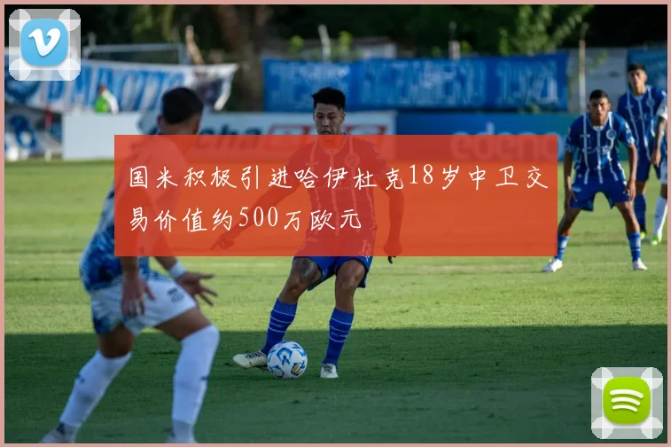 国米积极引进哈伊杜克18岁中卫交易价值约500万欧元